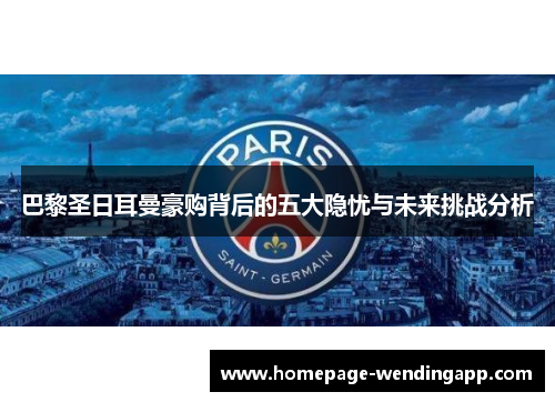 巴黎圣日耳曼豪购背后的五大隐忧与未来挑战分析