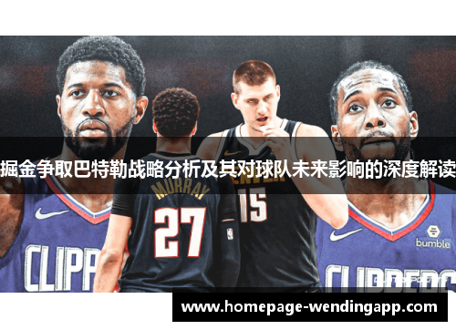 掘金争取巴特勒战略分析及其对球队未来影响的深度解读
