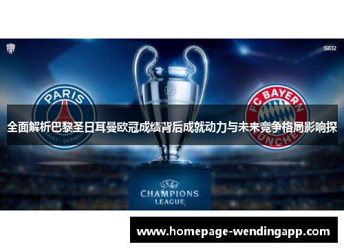 全面解析巴黎圣日耳曼欧冠成绩背后成就动力与未来竞争格局影响探