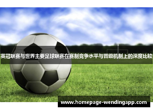 英冠联赛与世界主要足球联赛在赛制竞争水平与晋级机制上的深度比较