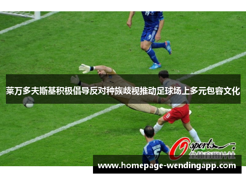 莱万多夫斯基积极倡导反对种族歧视推动足球场上多元包容文化