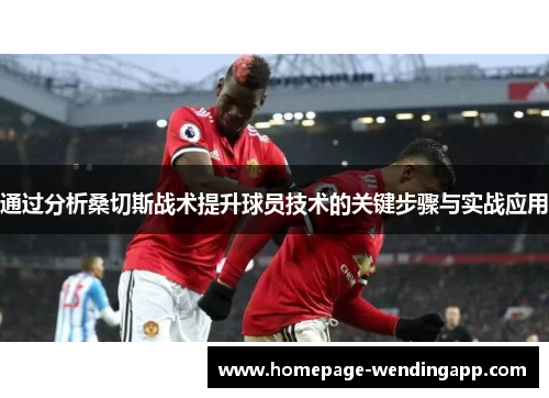 通过分析桑切斯战术提升球员技术的关键步骤与实战应用