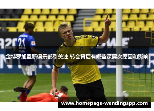 金特罗加盟新俱乐部引关注 转会背后有哪些深层次原因和影响