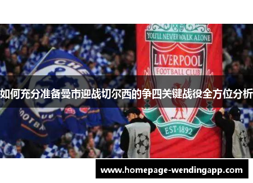 如何充分准备曼市迎战切尔西的争四关键战役全方位分析