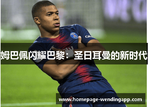 姆巴佩闪耀巴黎：圣日耳曼的新时代