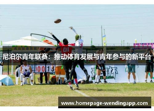 尼泊尔青年联赛：推动体育发展与青年参与的新平台