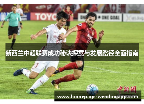 新西兰中超联赛成功秘诀探索与发展路径全面指南