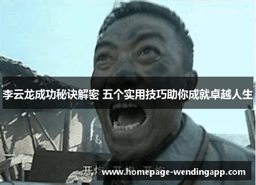 李云龙成功秘诀解密 五个实用技巧助你成就卓越人生