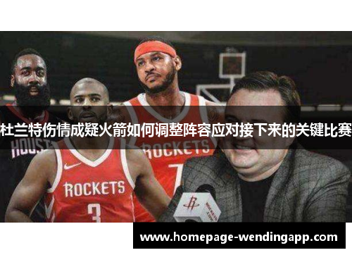 杜兰特伤情成疑火箭如何调整阵容应对接下来的关键比赛 杜兰特伤情成疑火箭如何调整阵容应对接下来的关键比赛