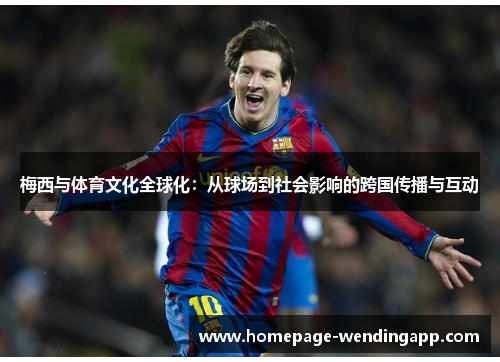 梅西与体育文化全球化：从球场到社会影响的跨国传播与互动