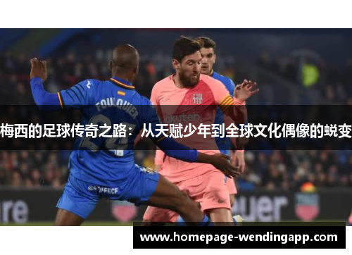 梅西的足球传奇之路：从天赋少年到全球文化偶像的蜕变