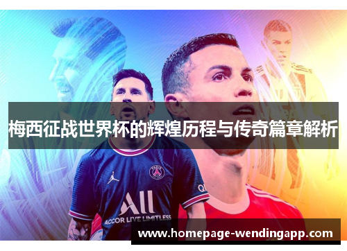 梅西征战世界杯的辉煌历程与传奇篇章解析 梅西征战世界杯的辉煌历程与传奇篇章解析