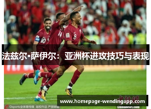 法兹尔·萨伊尔:亚洲杯进攻技巧与表现 法兹尔·萨伊尔:亚洲杯进攻技巧与表现