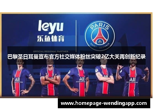 巴黎圣日耳曼宣布官方社交媒体粉丝突破2亿大关再创新纪录