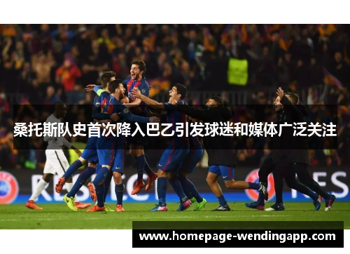 桑托斯队史首次降入巴乙引发球迷和媒体广泛关注 桑托斯队史首次降入巴乙引发球迷和媒体广泛关注