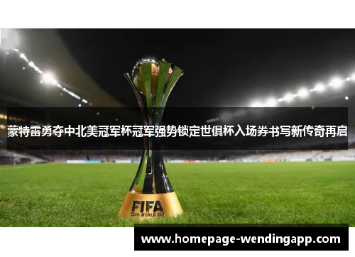 蒙特雷勇夺中北美冠军杯冠军强势锁定世俱杯入场券书写新传奇再启
