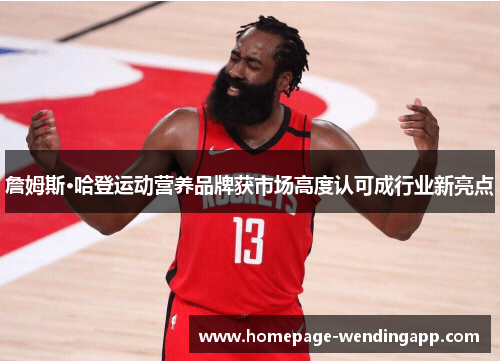 詹姆斯·哈登运动营养品牌获市场高度认可成行业新亮点