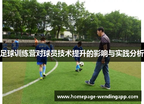 足球训练营对球员技术提升的影响与实践分析