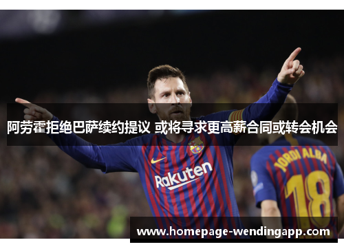 阿劳霍拒绝巴萨续约提议 或将寻求更高薪合同或转会机会