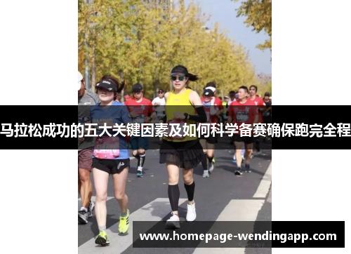 马拉松成功的五大关键因素及如何科学备赛确保跑完全程