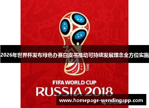 2026年世界杯发布绿色办赛白皮书推动可持续发展理念全方位实施 2026年世界杯发布绿色办赛白皮书推动可持续发展理念全方位实施