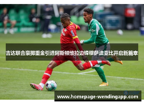 吉达联合豪掷重金引进阿斯顿维拉边锋穆萨迪亚比开启新篇章