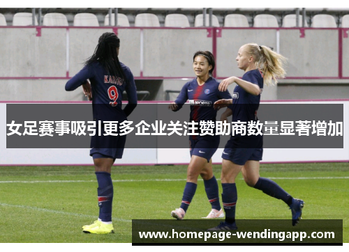 女足赛事吸引更多企业关注赞助商数量显著增加 女足赛事吸引更多企业关注赞助商数量显著增加
